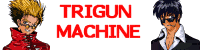 TRIGUN MACHINE